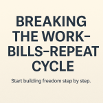Motivational graphic with bold navy text on a beige background that reads, “BREAKING THE WORK-BILLS-REPEAT CYCLE.” Below, smaller text says, “Start building freedom step by step.”