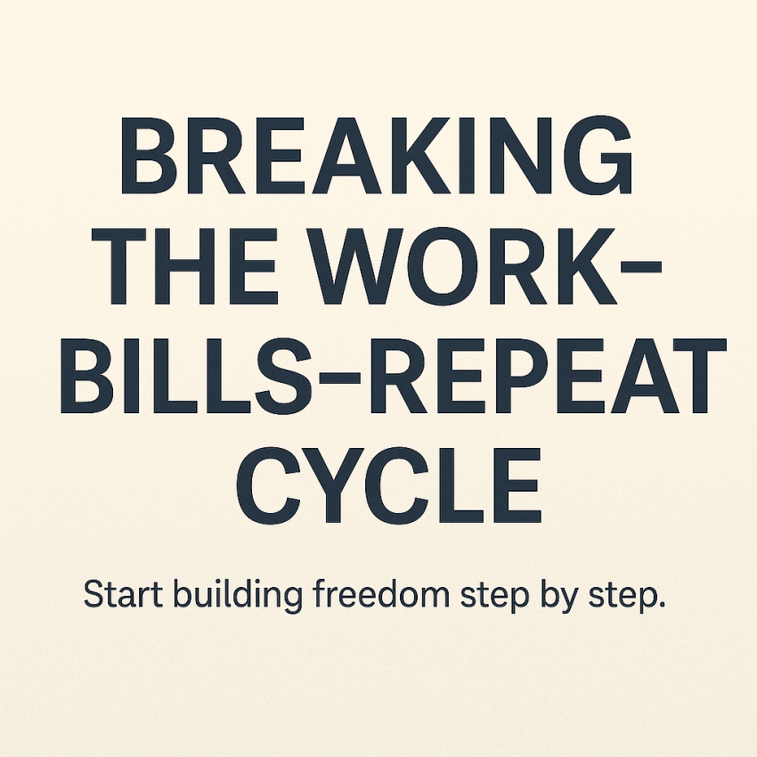 Motivational graphic with bold navy text on a beige background that reads, “BREAKING THE WORK-BILLS-REPEAT CYCLE.” Below, smaller text says, “Start building freedom step by step.”